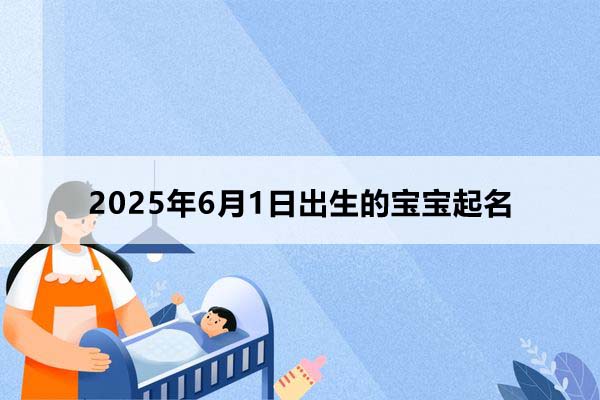 2025年6月1日出生的寶寶按八字起名，五行缺什么？