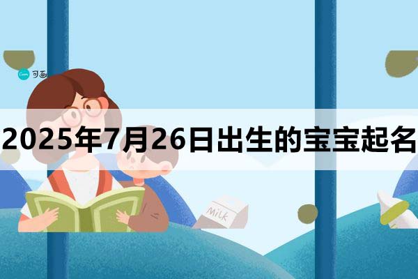 2025年7月26日出生的寶寶取什么名好,五行缺什么