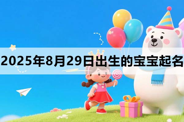 2025年8月29日出生的寶寶取什么名好，五行缺什么