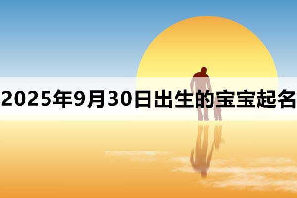 2025年9月30日出生的孩子叫什么名字好