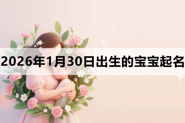 2026年1月30日出生的寶寶取什么名好