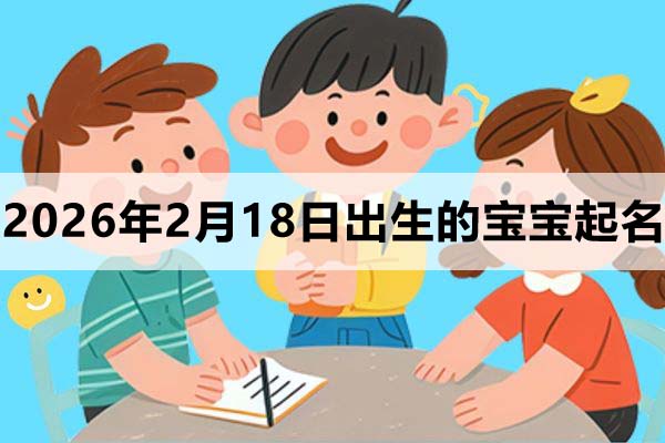 2026年2月18日（正月初二）出生的寶寶取什么名好